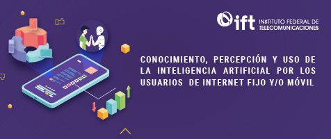 Conocimiento, percepción y uso de la Inteligencia Artificial por los usuarios de internet fijo y/o móvil”