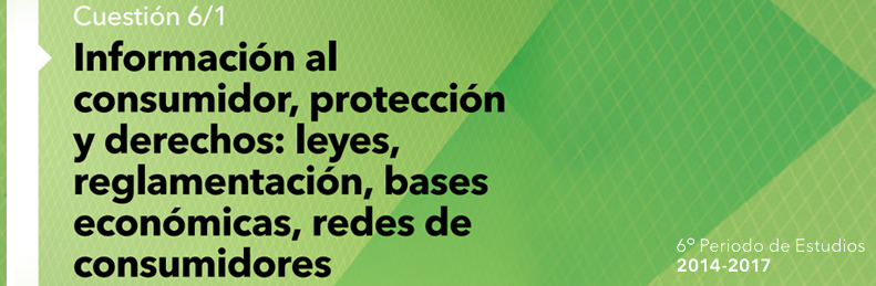 Encabezado Cuestión 6/1: Información al consumidor, protección y derechos: leyes, reglamentación, bases económicas, redes de consumidores