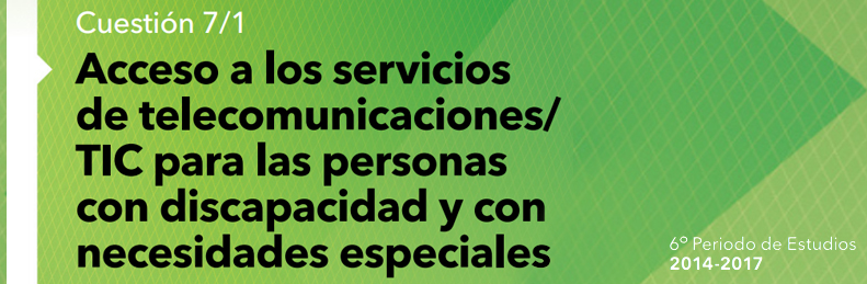 Encabezado Cuestión 7/1: Acceso a los servicios de telecomunicaciones/TIC para las personas con discapacidad y con necesidades especiales